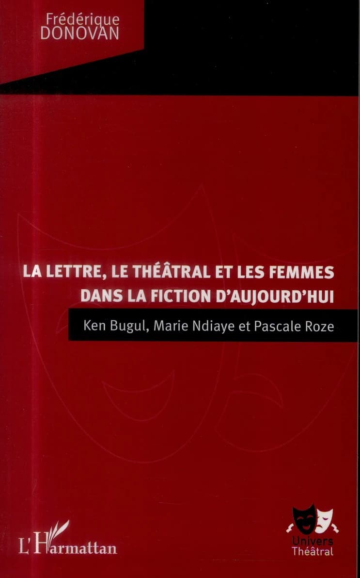 La lettre, le théâtral et les femmes dans la fiction d'aujourd'hui : Ken Bugul, Marie Ndiaye et Pascale Roze