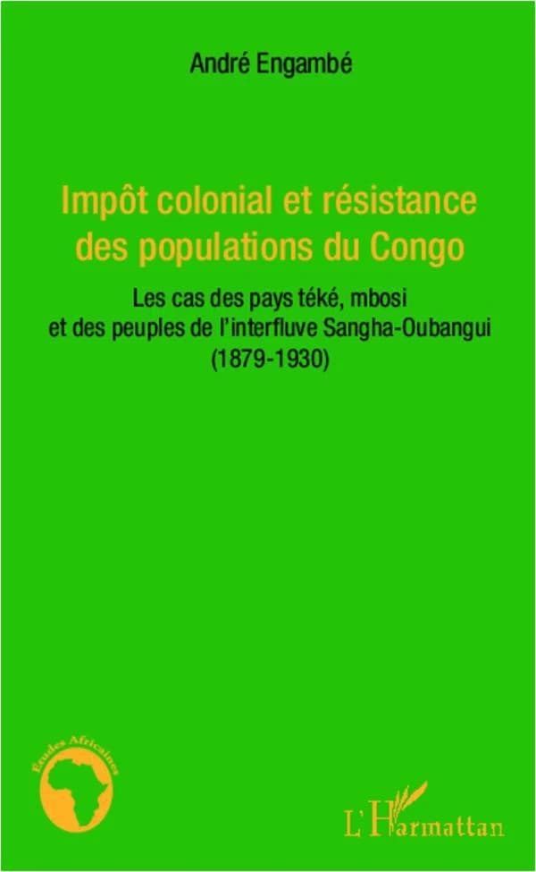 Impôt colonial et résistance des populations du Congo : les cas des pays téké, mbosi et des peuples de l'interfluve Sangha-Oubangui, 1879-1930