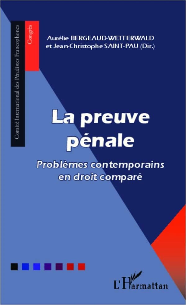 La preuve pénale : problèmes contemporains en droit comparé : [actes du 2e Congrès du Comité international des pénalistes francophones, 3 et 4 mai 2012, Bordeaux]