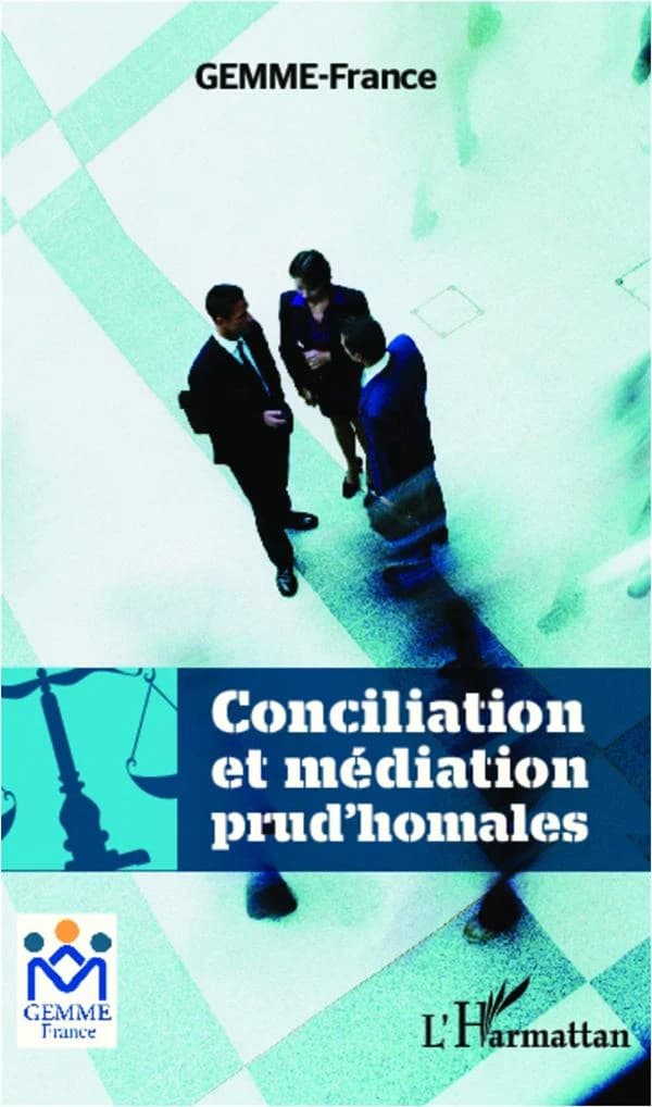 Conciliation et médiation prud'homales : actes des colloques européens et internationaux de GEMME-France, Fort de France, 16 et 17 novembre 2011, Paris 11 mai 2012, Aix-en-Provence, 4-7 juillet 2012