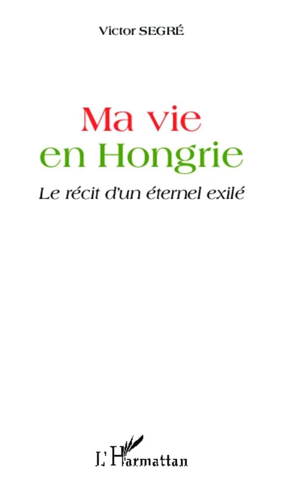 Ma vie en Hongrie : le récit d'un éternel exilé