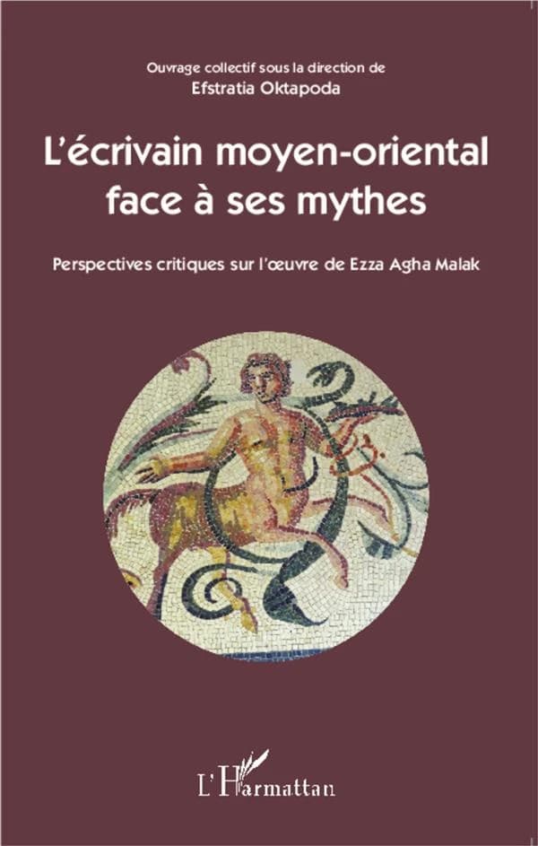 L'écrivain moyen-oriental face à ses mythes : perspectives critiques sur l'oeuvre de Ezza Agha Malak