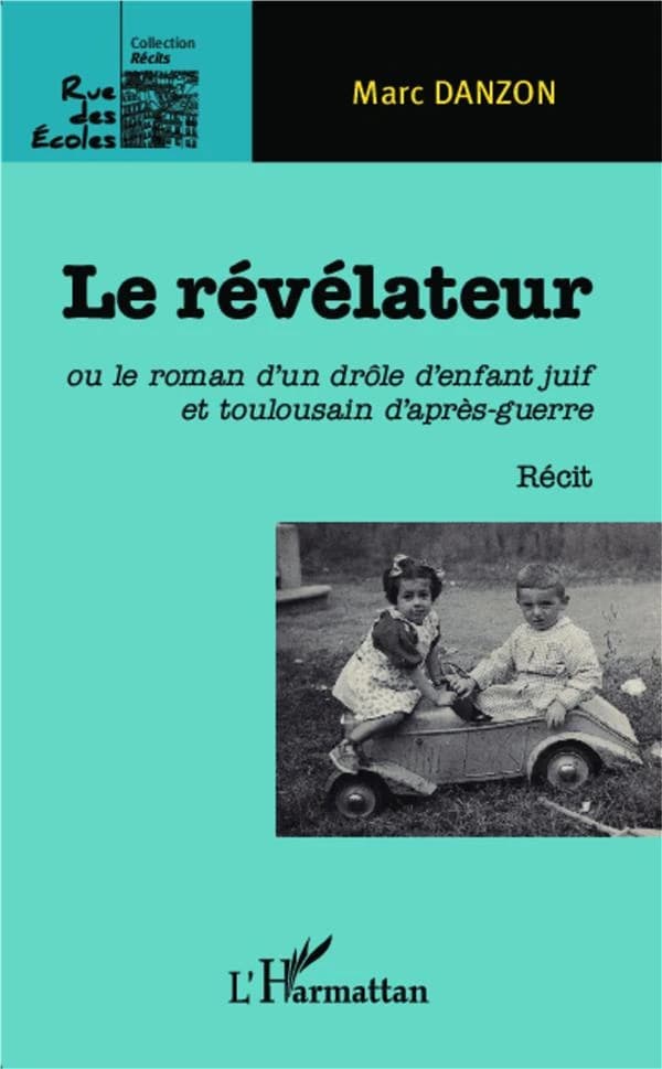 Le révélateur : ou le roman d'un drôle d'enfant juif et toulousain d'après-guerre : récit