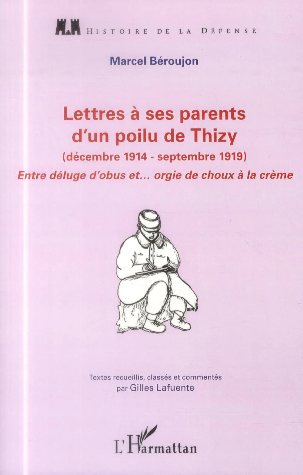 Lettres à ses parents d'un poilu de Thizy : décembre 1914-septembre 1919 : entre déluge d'obus et orgie de choux à la crème