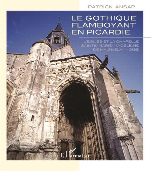 Le gothique flamboyant en Picardie : l'église et la chapelle Sainte-Marie-Madeleine de Maignelay