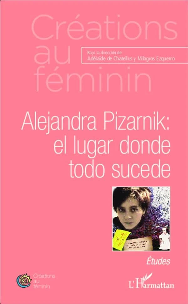 Alejandra Pizarnik, el lugar donde todo sucede : études