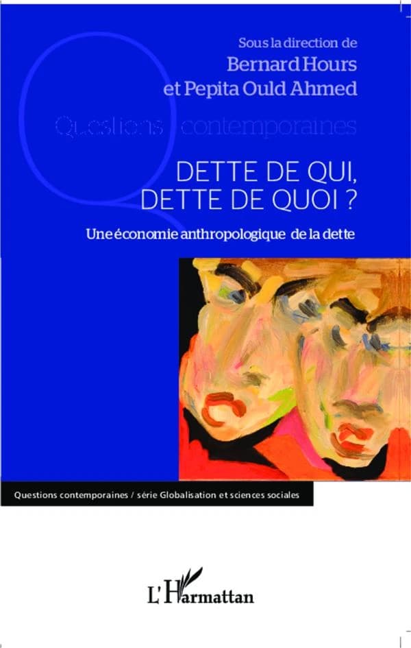 Dette de qui, dette de quoi ? : une économie anthropologique de la dette