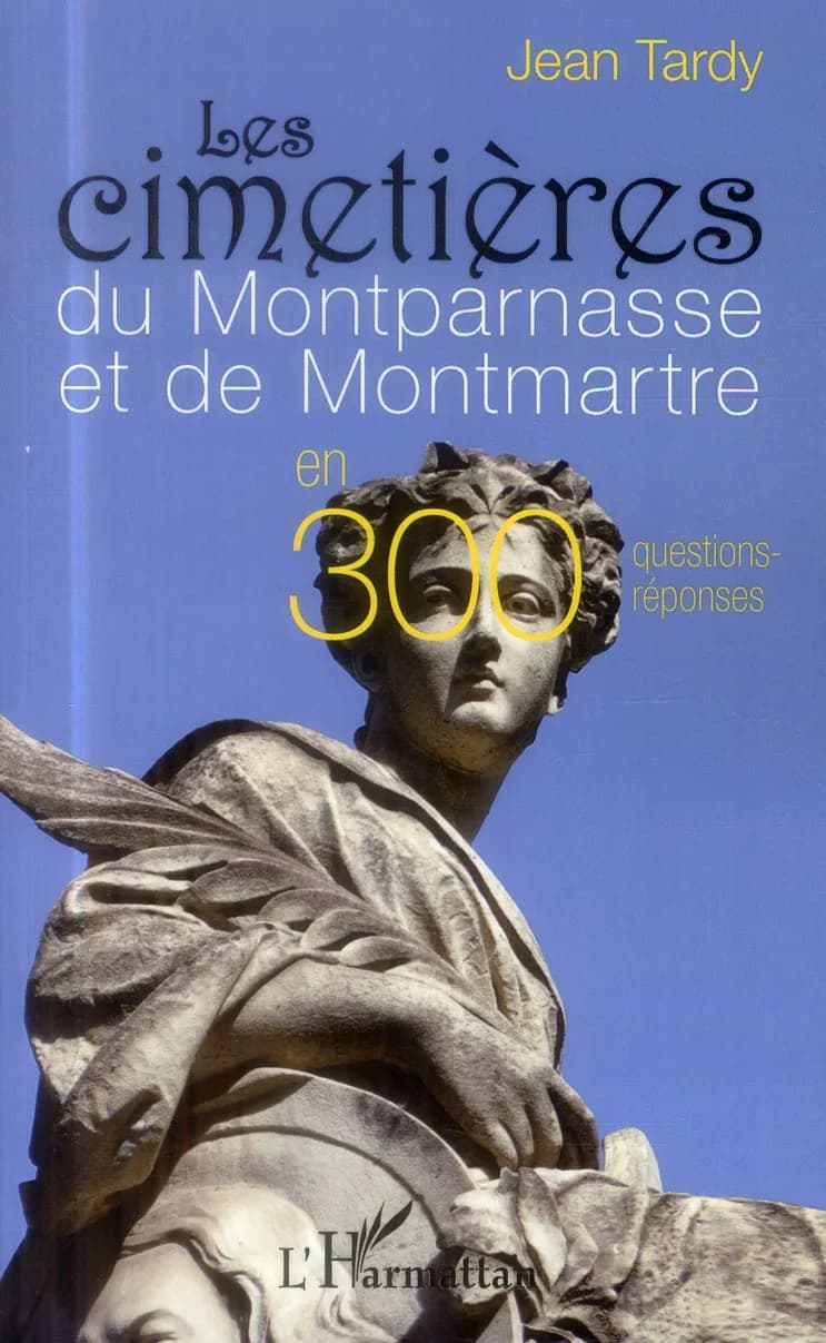 Les cimetières du Montparnasse et de Montmartre en 300 questions-réponses