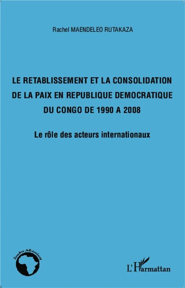 Le rétablissement et la consolidation de la paix en République démocratique du Congo de 1990 à 2008 : le rôle des acteurs internationaux