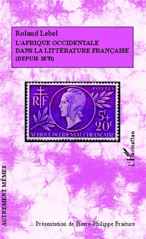L'Afrique occidentale dans la littérature française : depuis 1870