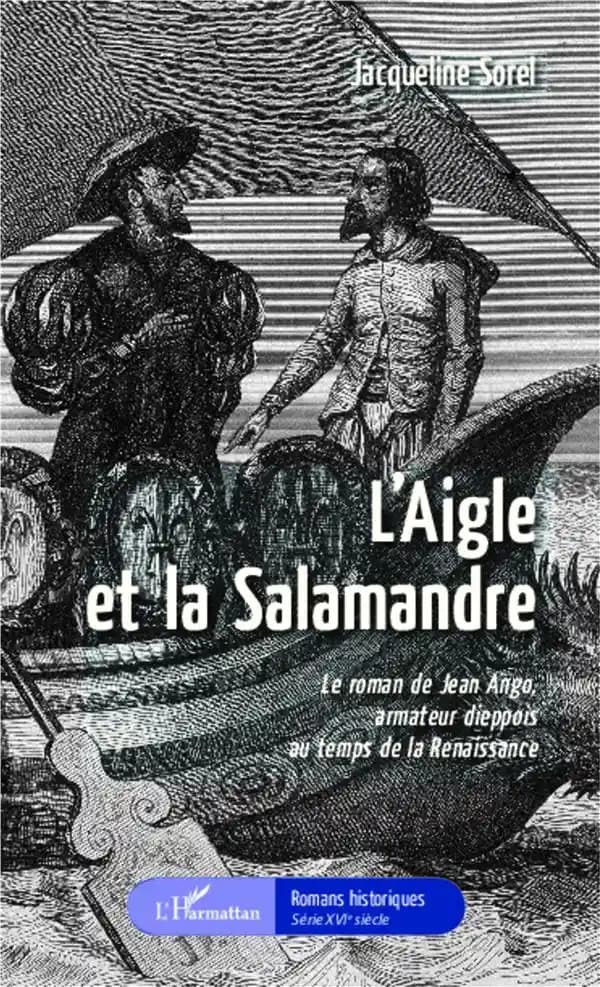 L'Aigle et la Salamandre : le roman de Jean Ango, armateur dieppois au temps de la Renaissance