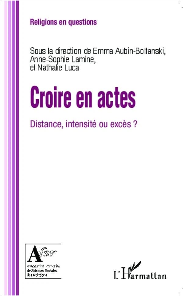 Croire en actes : distance, intensité ou excès : [actes du colloque, Paris, École des hautes études en sciences sociales, 7-8 février 2011]