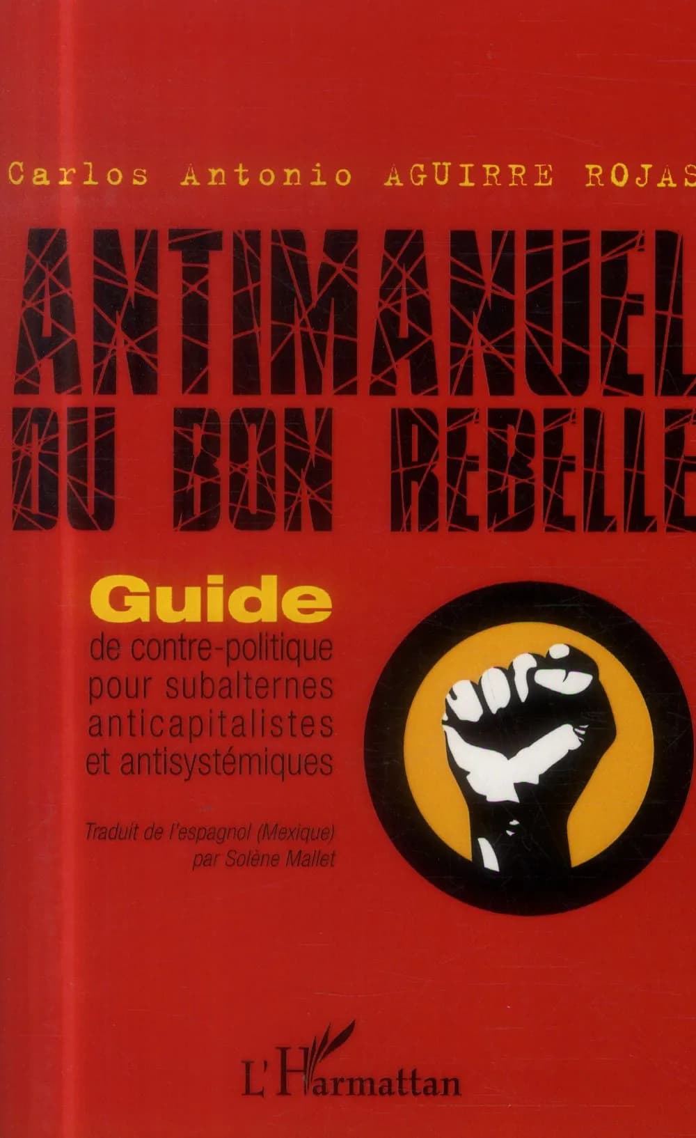 Antimanuel du bon rebelle : guide de contre-politique pour subalternes anticapitalistes et antisystémiques
