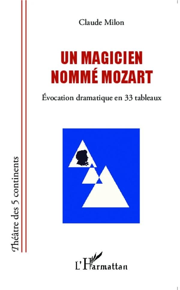 Un magicien nommé Mozart : évocation dramatique en 33 tableaux