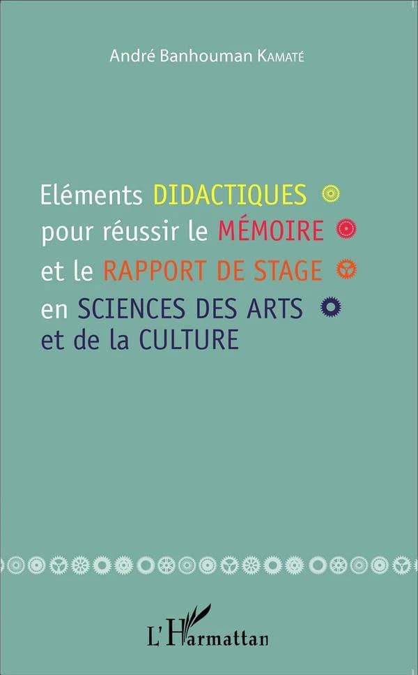 Eléments didactiques pour réussir le mémoire et le rapport de stage en sciences des arts et de la culture : guide à l'attention des étudiants de l'enseignement supérieur technique artistique et culturel