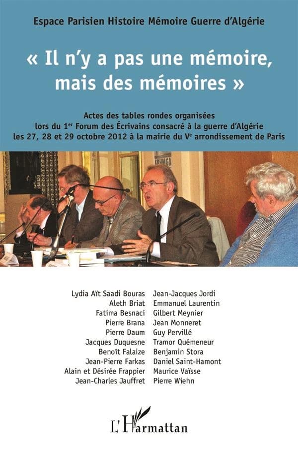 Il n'y a pas une mémoire, mais des mémoires : actes des tables rondes organisées lors du 1er Forum des écrivains consacré à la guerre d'Algérie les 27, 28 et 29 octobre 2012 à la mairie du Ve arrondissement de Paris