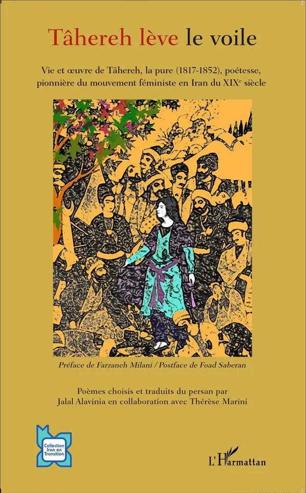 Tâhereh lève le voile : vie et oeuvre de Tâhereh, la pure (1817-1852), poétesse, pionnière du mouvement féministe en Iran du XIXe siècle