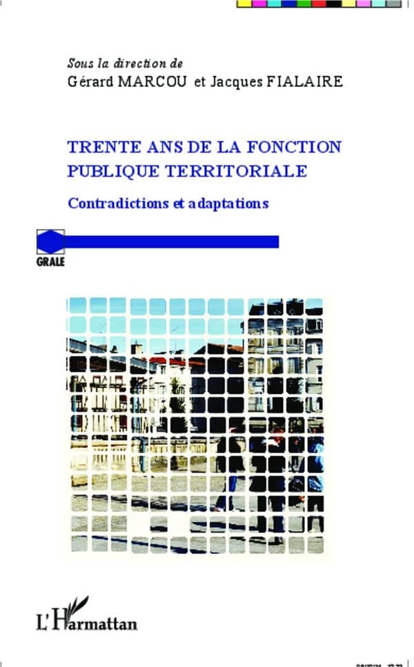 Trente ans de la fonction publique territoriale : contradictions et adaptations : actes du colloque "Les 30 ans de la fonction publique territoriale" organisé au Palais du Luxembourg, [Paris], le 31 janvier 2014