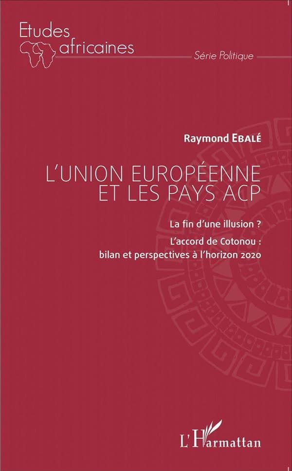 L'Union européenne et les pays ACP : la fin d'une illusion ? : l'accord de Cotonou, bilan et perspectives à l'horizon 2020