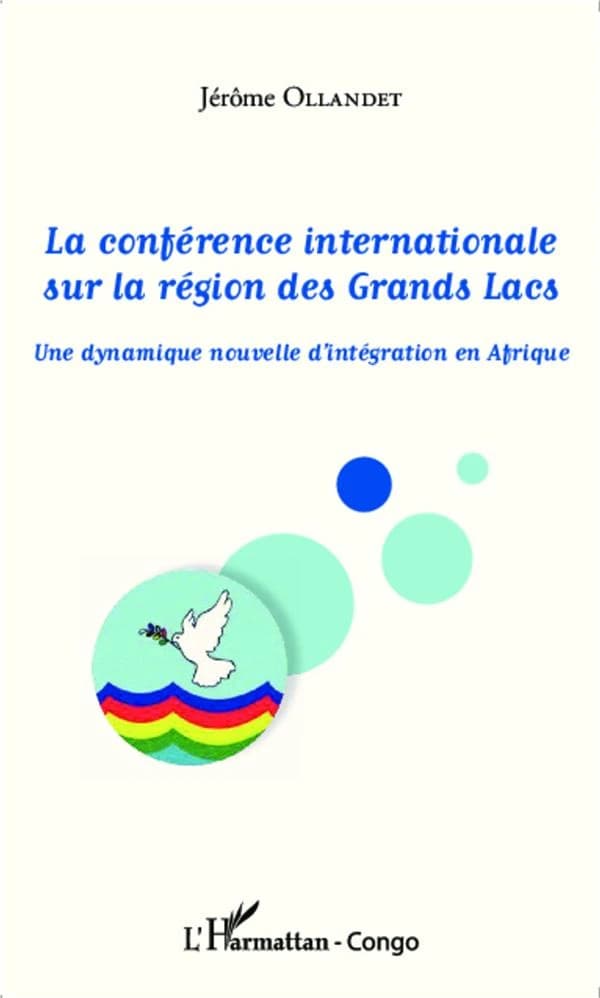 La Conférence internationale sur la région des Grands Lacs : une dynamique nouvelle d'intégration en Afrique