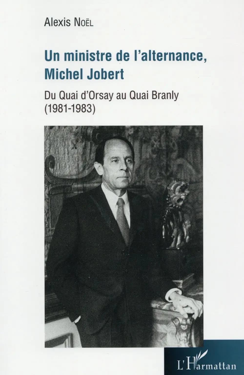 Un ministre de l'alternance, Michel Jobert : du Quai d'Orsay au Quai Branly, 1981-1983