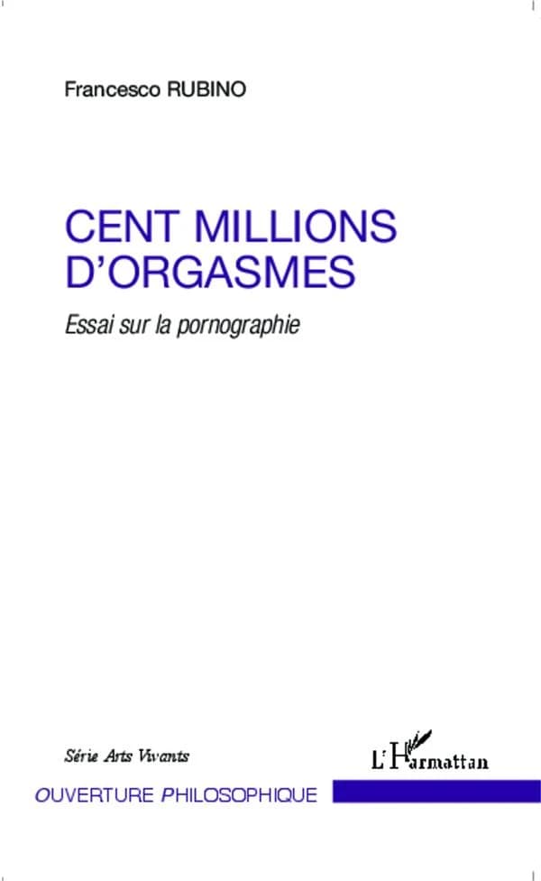 Cent millions d'orgasmes : essai sur la pornographie