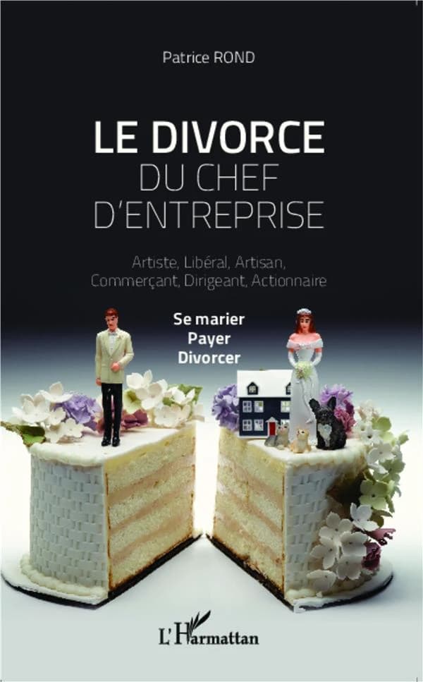 Le divorce du chef d'entreprise : artiste, libéral, artisan, commerçant, dirigeant, actionnaire : se marier, payer, divorcer