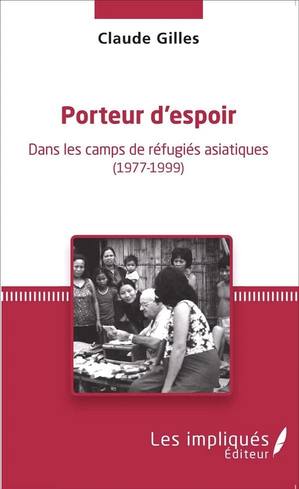 Porteur d'espoir : dans les camps de réfugiés asiatiques,1977-1999 : récit