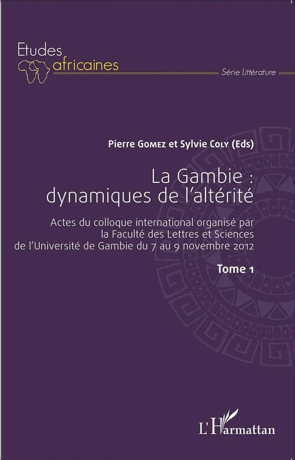 La Gambie. Tome 1, Dynamiques de l'altérité : actes du colloque international organisé par la Faculté des lettres et sciences humaines de Gambie du 7 au 9 novembre 2012