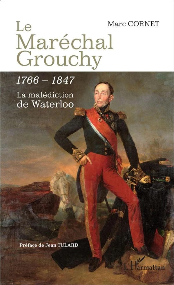 Le maréchal Grouchy, 1766-1847 : la malédiction de Waterloo