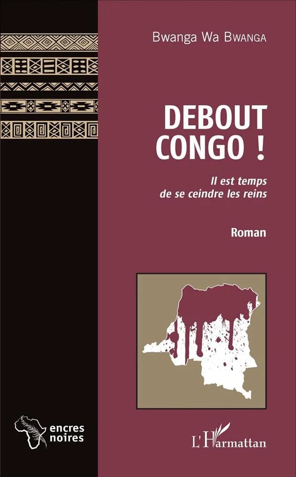 Debout Congo ! : il est temps de se ceindre les reins : roman