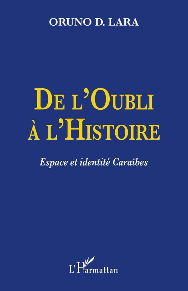 De l'oubli à l'histoire : espace et identité Caraïbes : Guadeloupe, Guyane, Haïti, Martinique