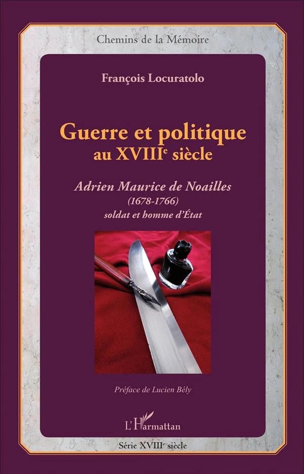 Guerre et politique au XVIIIe siècle : Adrien Maurice de Noailles, 1678-1766, soldat et homme d'État