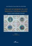 The art of memory in late medieval Central Europe : Czech lands, Hungary, Poland