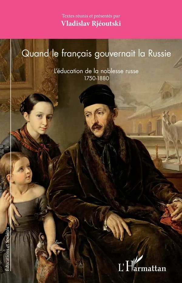 Quand le français gouvernait la Russie : l'éducation de la noblesse russe, 1750-1880