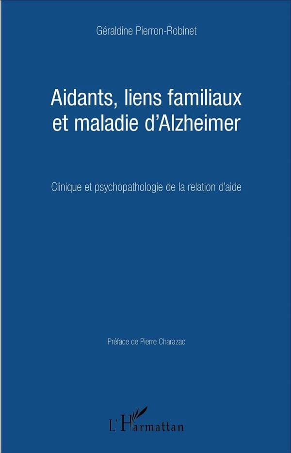 Aidants, liens familiaux et maladie d'Alzheimer : clinique et psychopathologie de la relation d'aide