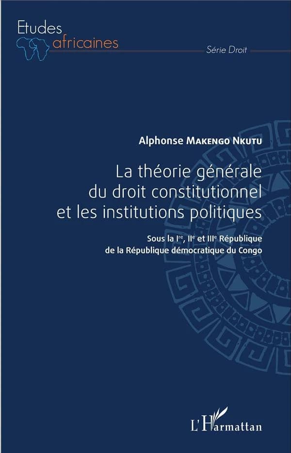 La théorie générale du droit constitutionnel et les institutions politiques : sous la Première, Deuxième et Troisième République de la République démocratique du Congo