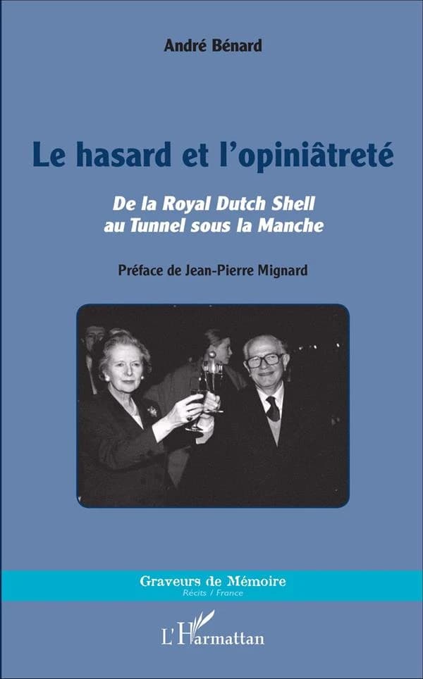 Le hasard et l'opiniâtreté : de la Royal Dutch Shell au tunnel sous la Manche