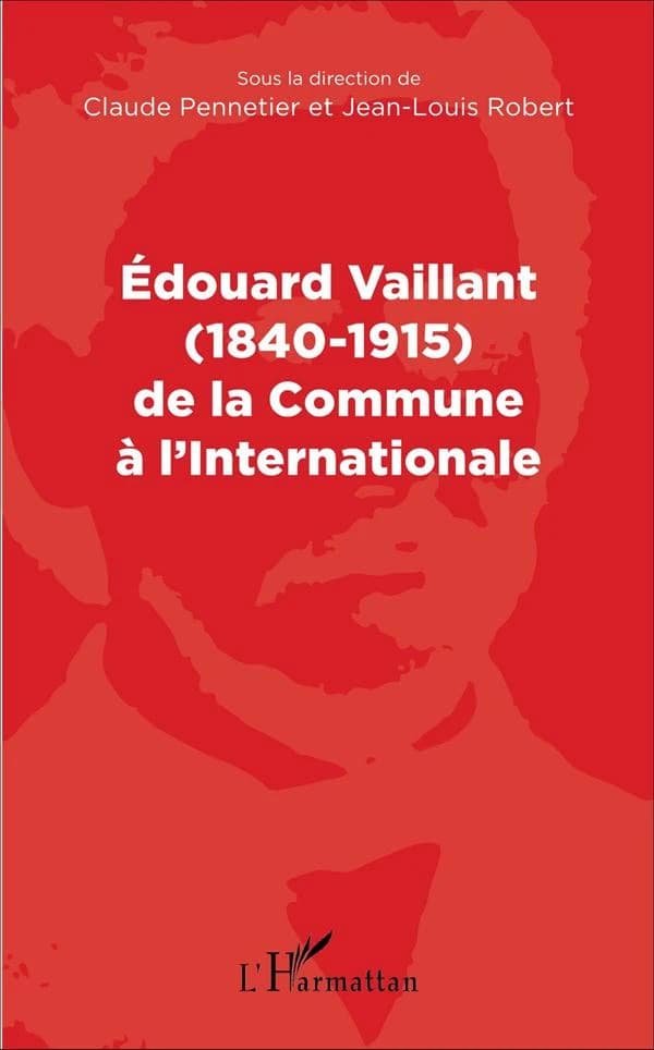 Édouard Vaillant, 1840-1915, de la Commune à l'Internationale