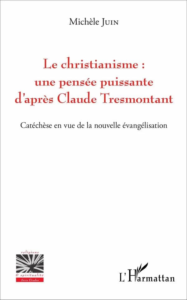 Le christianisme : une pensée puissante d'après Claude Tresmontant : catéchèse en vue de la nouvelle évangélisation