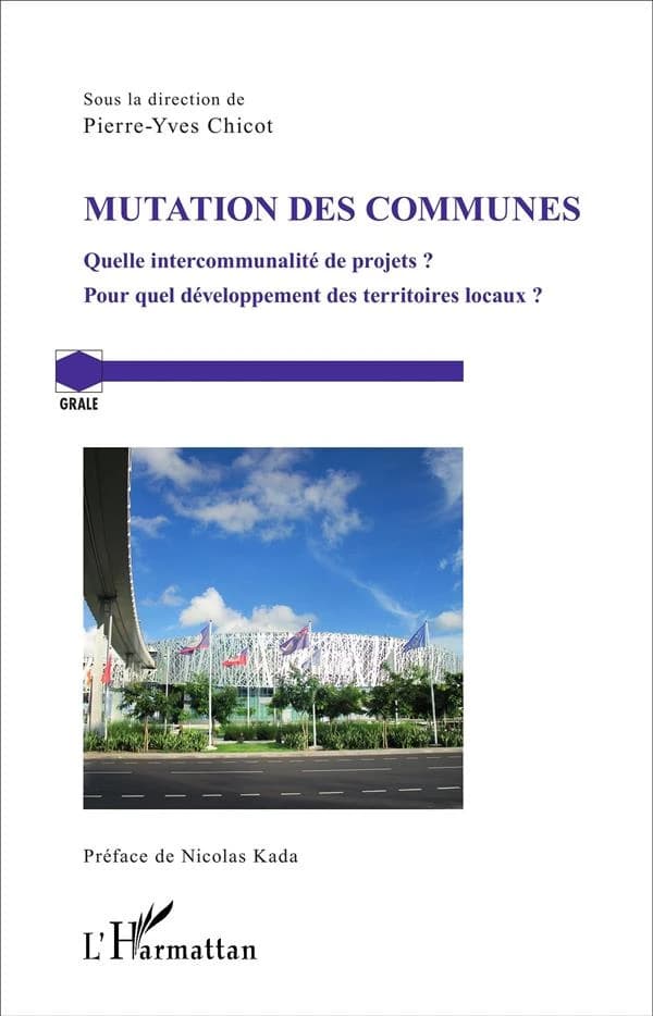 Mutation des communes : quelle intercommunalité de projets ? Pour quel développement des territoires locaux ? : actes du colloque qui s'est tenu les 13 et 14 novembre 2014 à l'Université des Antilles...