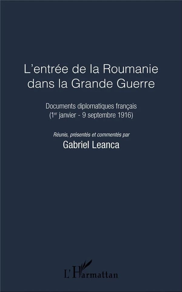 L'entrée de la Roumanie dans la Grande guerre : documents diplomatiques français. 1er janvier-9 septembre 1916