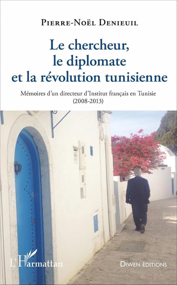 Le chercheur, le diplomate et la révolution tunisienne : mémoires d'un directeur d'Institut français en Tunisie, 2008-2013