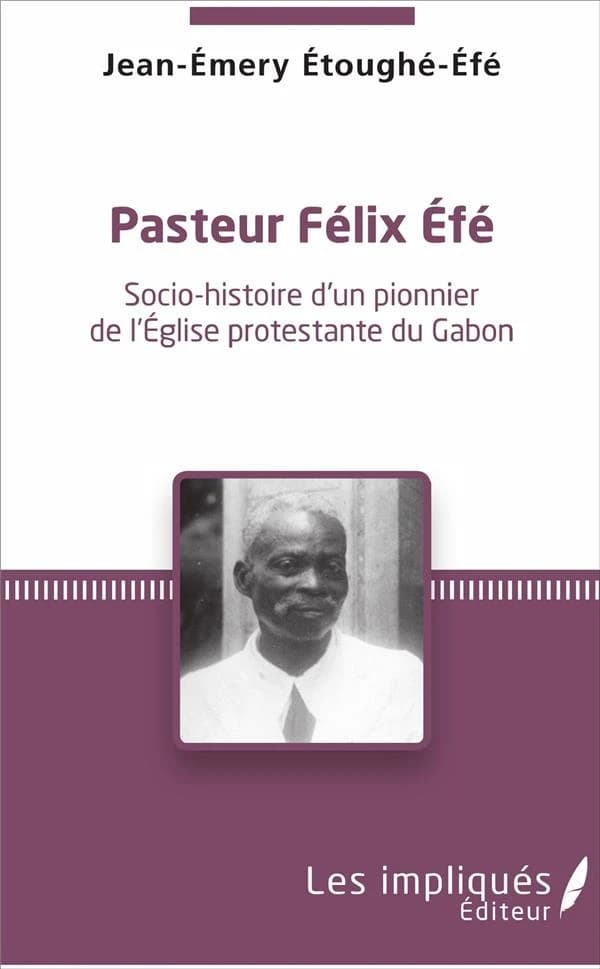 Pasteur Félix Éfé : socio-histoire d'un pionnier de l'Église protestante du Gabon