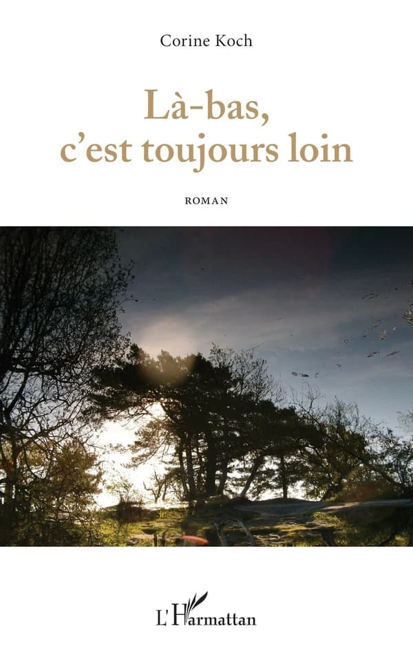 Là-bas, c'est toujours loin : roman