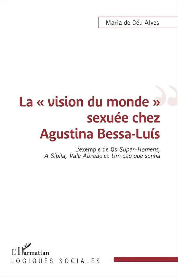 La vision du monde sexuée chez Agustina Bessa-Luís : l'exemple de "Os super-homens", "A sibila", "Vale abraào" et "Um cào que sonha"