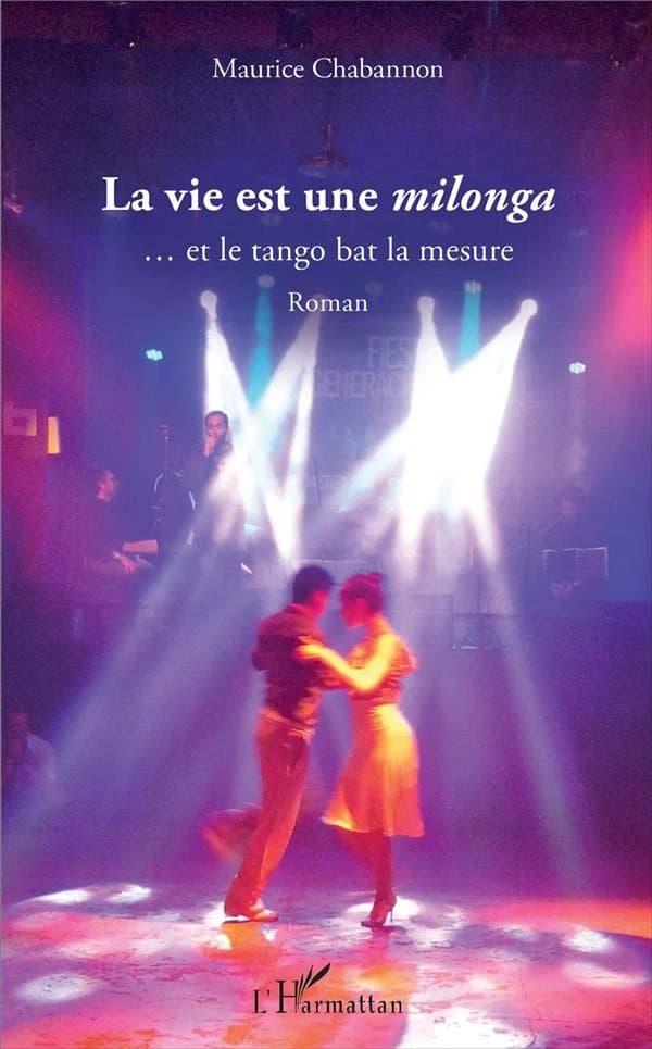 La vie est une milonga : et le tango bat la mesure : roman