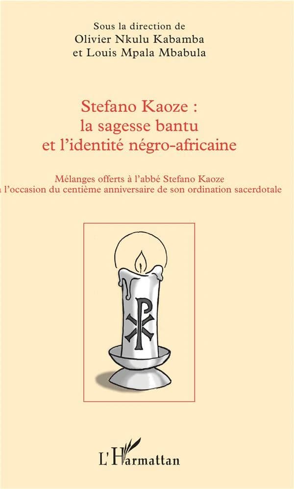Stefano Kaoze : la sagesse bantu et l'identité négro-africaine : mélanges offerts à l'abbé Stefano Kaoze à l'occasion du centième anniversaire de son ordination sacerdotale