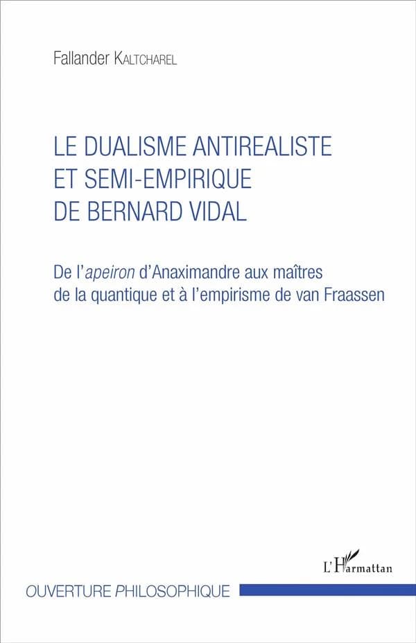 Le dualisme antiréaliste et semi-empirique de Bernard Vidal : de l'apeiron d'Anaximandre aux maîtres de la quantique et à l'empirisme de van Fraassen