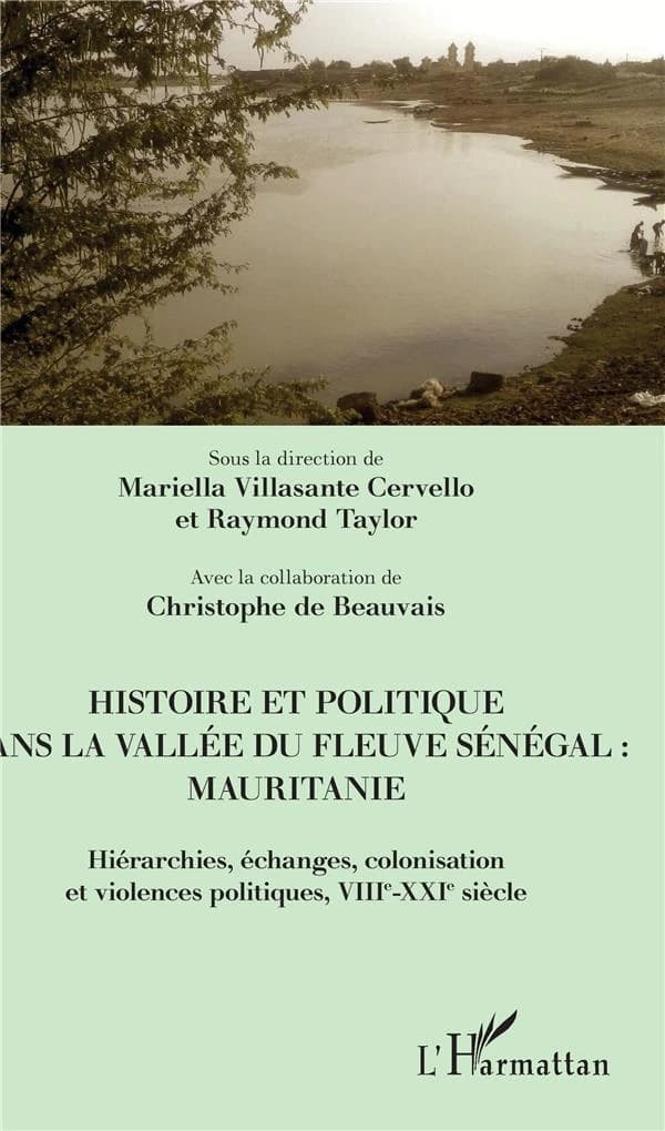 Histoire et politique dans la vallée du fleuve Sénégal : Mauritanie : hiérarchies, échanges, colonisation et violences politiques, VIIIe-XXIe siècle : essai d'histoire et d'anthropologie politique